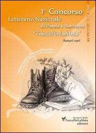 1° Concorso letterario nazionale «TraccePerLaMeta». Poesia e narrativa