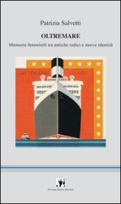 Oltremare. Memorie femminili tra antiche radici e nuove identità