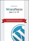 Wordpress from A to W. The definitive guide you need to give life to your blog, secrets and tools to make it grow, achieving success