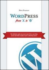 Wordpress from A to W. The definitive guide you need to give life to your blog, secrets and tools to make it grow, achieving success