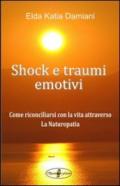 Shock e traumi emotivi. Come riconciliarsi con la vita attraverso la naturopatia