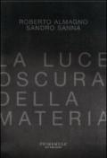 La luce oscura della materia. Opere di Roberto Almagno e Sandro Sanna. Ediz. multilingue