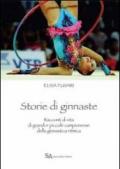 Storie di ginnaste. Racconti di vita di grandi e piccole campionesse della ginnastica ritmica