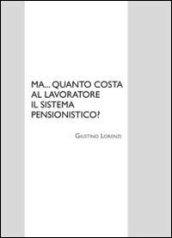 Ma... quanto costa al lavoratore il sistema pensionistico?