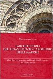 L'architettura del Rinascimento carolingio nelle Marche. Contributi per una ricerca delle origini del romanico nel Piceno storico