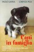 Cani in famiglia. Racconti, esperienze e consigli per una buona convinvenza