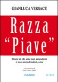 Razza «Piave». Storie di chi ama non arrendersi e non arrendendosi, ama