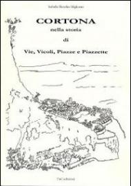 Cortona nella storia di vie, vicoli, piazze e piazzette