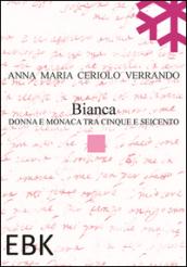 Bianca. Donna e monaca tra cinque e seicento