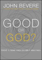 Good or god? Perché il bene senza Dio non é abbastanza. Ediz. multilingue