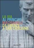 La via al principe. Machiavelli da Firenze a San Casciano