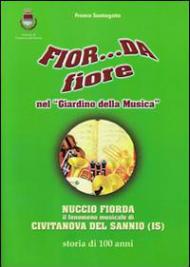 Fior... da fiore nel «giardino della musica». Nuccio Fiorda il fenomeno musicale di Civitanova del Sannio (IS) storia di 100 anni