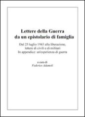 Lettere della guerra da un epistolario di famiglia. Dal 25 luglio 1943 alla liberazione, lettere di civili e di militari. In appendice: un'esperienza di guerra