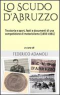Lo scudo d'Abruzzo. Tra storia e sport, fasti e documenti di una competizione di motociclismo (1935-1961). Con CD-ROM