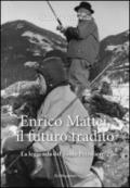 Enrico Mattei, il futuro tradito. La leggenda del santo petroliere. 2.