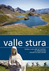 Valle Stura. Guida a una valle di confine: un affascinante mondo tra due mondi