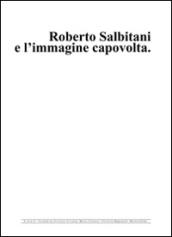 Roberto Salbitani e l'immagine capovolta. Ediz. multilingue