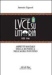 Luce su Littoria 1932-1944. Aspetti sociali della bonifica nell'Agro pontino