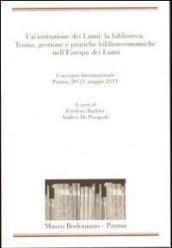 Un'istituzione dei Lumi: la biblioteca. Teoria, gestione, pratiche biblioteconomiche nell'Europa dei Lumi. Convegno Internazionale (Parma, 20-21 maggio 2011)
