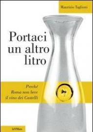 Portaci un altro litro. Perché Roma non beve il vino dei Castelli