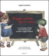 Leggere, scrivere, far di conto... A scuola dopo l'unità. Un secolo di storia nei libri e oggetti d'epoca