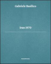 Gabriele Basilico. Iran 1970. Ediz. multilingue