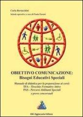 Obiettivo comunicazione. Bisogni educativi speciali. Manuale di didattica per la preparazione ai corsi TFA, PAS e prove concorsuali