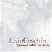 Livio Ceschin. Il gioco serio dell'incisione