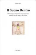 Il suono dentro. Manuale per comprendere chi siamo tramite l'uso del suono e del respiro. All'interno tecniche e esercizi di respirazione...