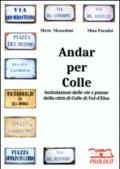 Andar per Colle. Intitolazioni delle vie e piazze della città di Colle di Val d'Elsa