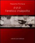 P.P.P. l'eretico insepolto