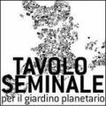 Tavolo seminale. Per il giardino planetario