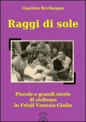 Raggi di sole. Piccole e grandi storie di ciclismo in Friuli Venezia Giulia