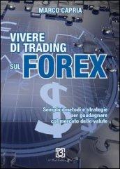 Vivere di trading sul Forex. Metodi e strategie per guadagnare con il mercato delle valute