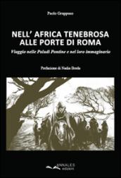 Nell'Africa tenebrosa alle porte di Roma. Viaggio nelle Paludi Pontine e nel loro immaginario