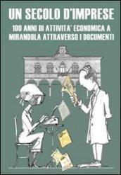 Un secolo d'imprese. 100 anni di attività economica a Mirandola attraverso i documenti