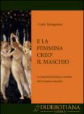 E la femmina creò il maschio. La superiorità biologica umiliata dall'arroganza maschile