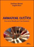 Animazione olistica. Una nuova filosofia per il tuo benessere