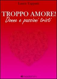 Troppo amore! Donne e passioni tristi