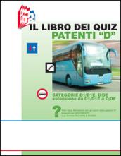 Il libro dei quiz patenti «D». Tutti i quiz ministeriali per gli esami delle patenti «D» proposti per argomento e su schede fac-simile esame