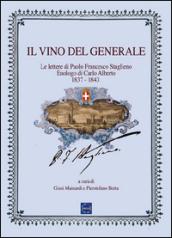 Il vino del generale. Le lettere di Paolo Francesco Staglieno. Enologo del re Carlo Alberto (1837-1843)