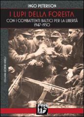 I lupi della foresta. Con i combattenti baltici per la libertà 1947-1950