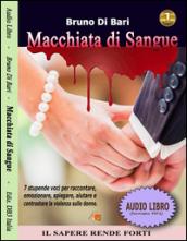 Macchiata di sangue. 7 stupende voci per raccontare, emozionare, spiegare, aiutare e contrastare la violenza sulle donne. Audiolibro. CD Audio