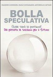 Bolla speculativa. Quale sarà la prossima? Dal passato le soluzioni per il futuro