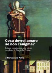 Cosa dovrei amare se non l'enigma? Enigma e malinconia nella pittura metafisica di Giorgio de Chirico