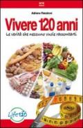 Vivere 120 anni. Le verità che nessuno vuole raccontarti