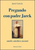 Pregando con padre Jarek. Omelie, catechesi, racconti