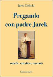 Pregando con padre Jarek. Omelie, catechesi, racconti