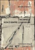 L'incertezza non è sempre confusione. Silloge di Gilberto Antonioli