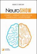 Neuro show. Come TV, Internet e videogiochi manipolano i nostri pensieri